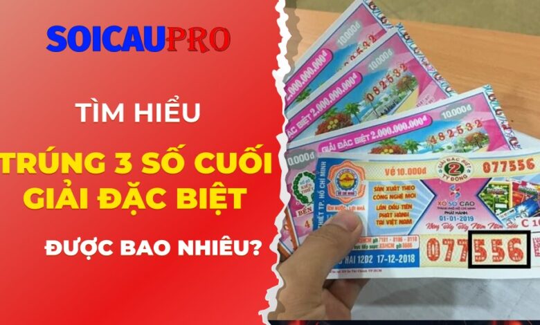 Vé số trúng 3 số cuối giải đặc biệt thì có trúng không